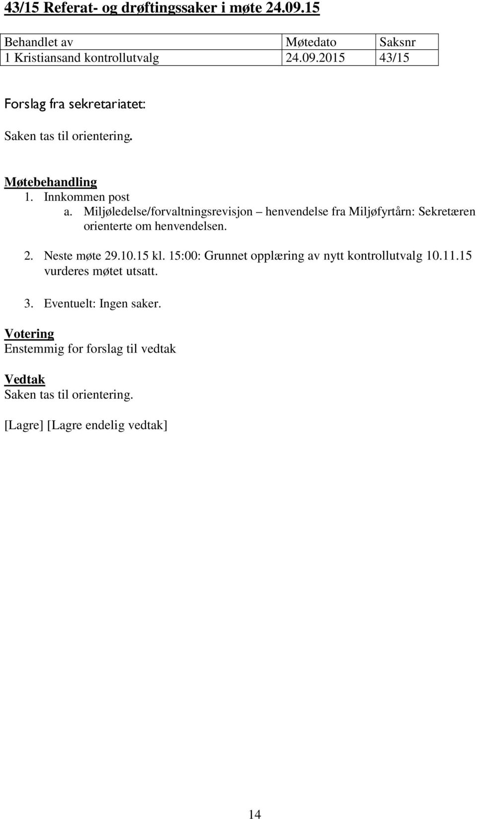 Miljøledelse/forvaltningsrevisjon henvendelse fra Miljøfyrtårn: Sekretæren orienterte om henvendelsen. 2.