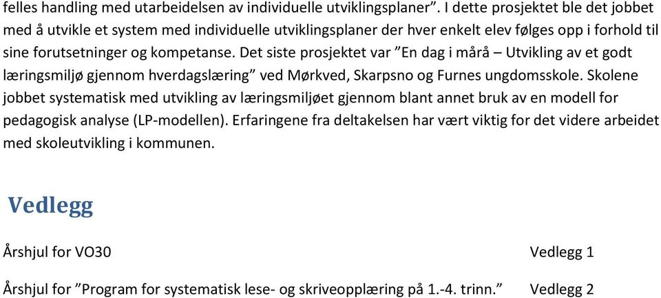 Det siste prosjektet var En dag i mårå Utvikling av et godt læringsmiljø gjennom hverdagslæring ved Mørkved, Skarpsno og Furnes ungdomsskole.