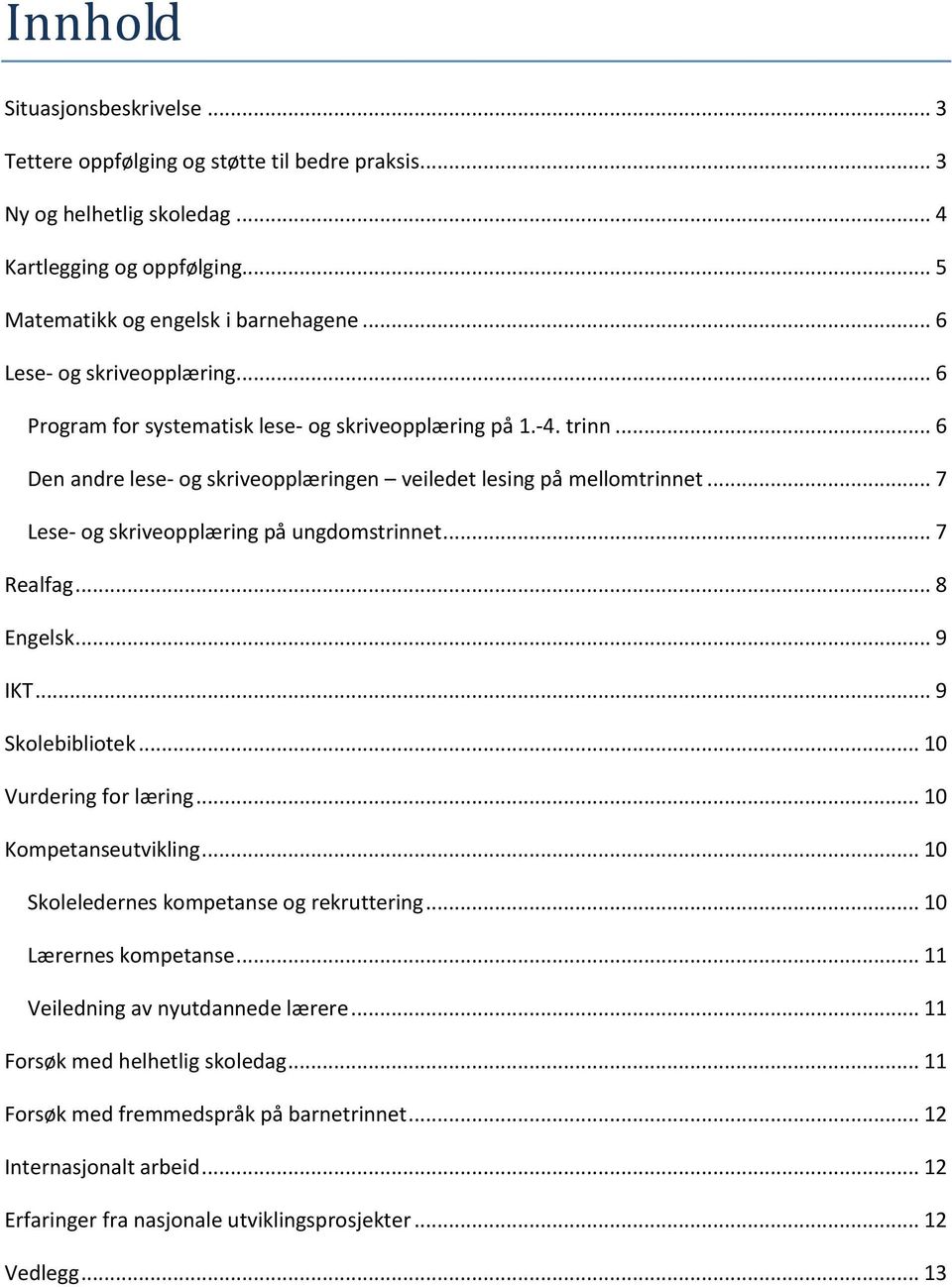 .. 7 Lese- og skriveopplæring på ungdomstrinnet... 7 Realfag... 8 Engelsk... 9 IKT... 9 Skolebibliotek... 10 Vurdering for læring... 10 Kompetanseutvikling.