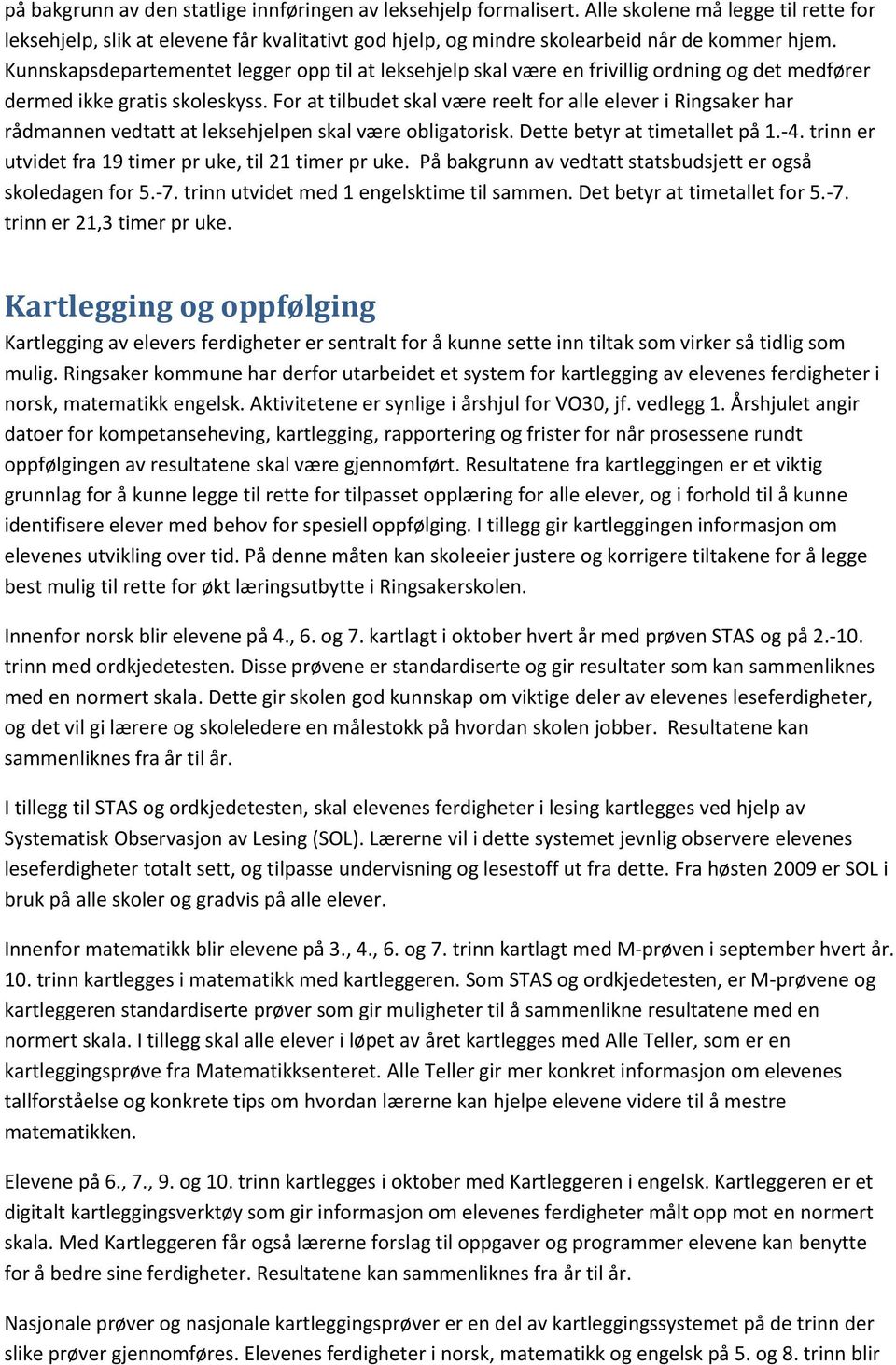 For at tilbudet skal være reelt for alle elever i Ringsaker har rådmannen vedtatt at leksehjelpen skal være obligatorisk. Dette betyr at timetallet på 1.-4.