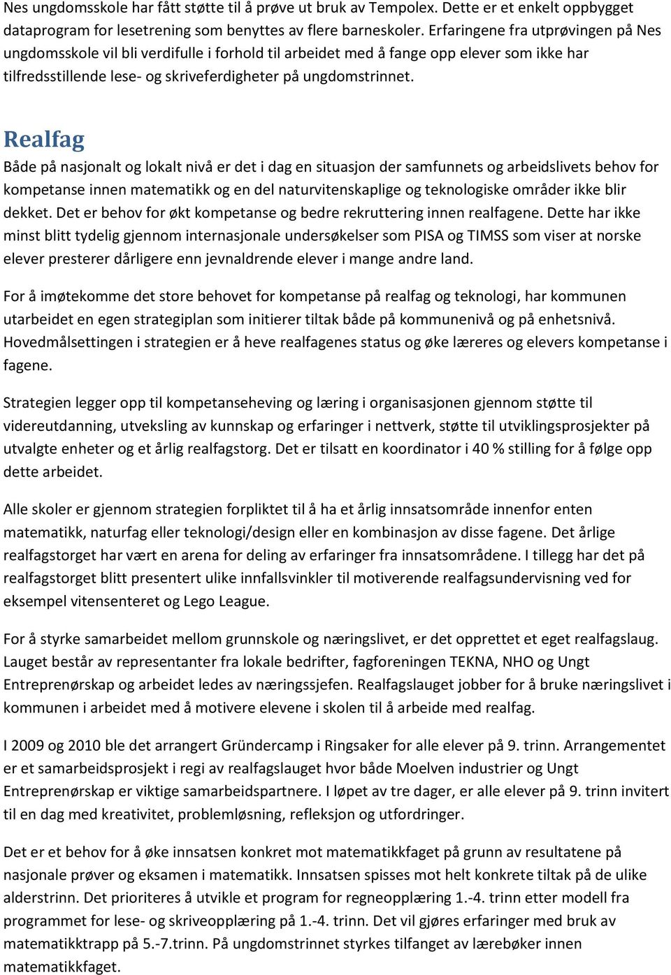 Realfag Både på nasjonalt og lokalt nivå er det i dag en situasjon der samfunnets og arbeidslivets behov for kompetanse innen matematikk og en del naturvitenskaplige og teknologiske områder ikke blir