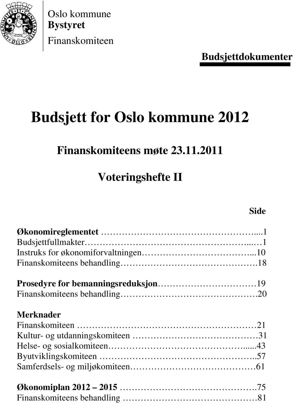 ..10 Finanskomiteens behandling.18 Prosedyre for bemanningsreduksjon 19 Finanskomiteens behandling.