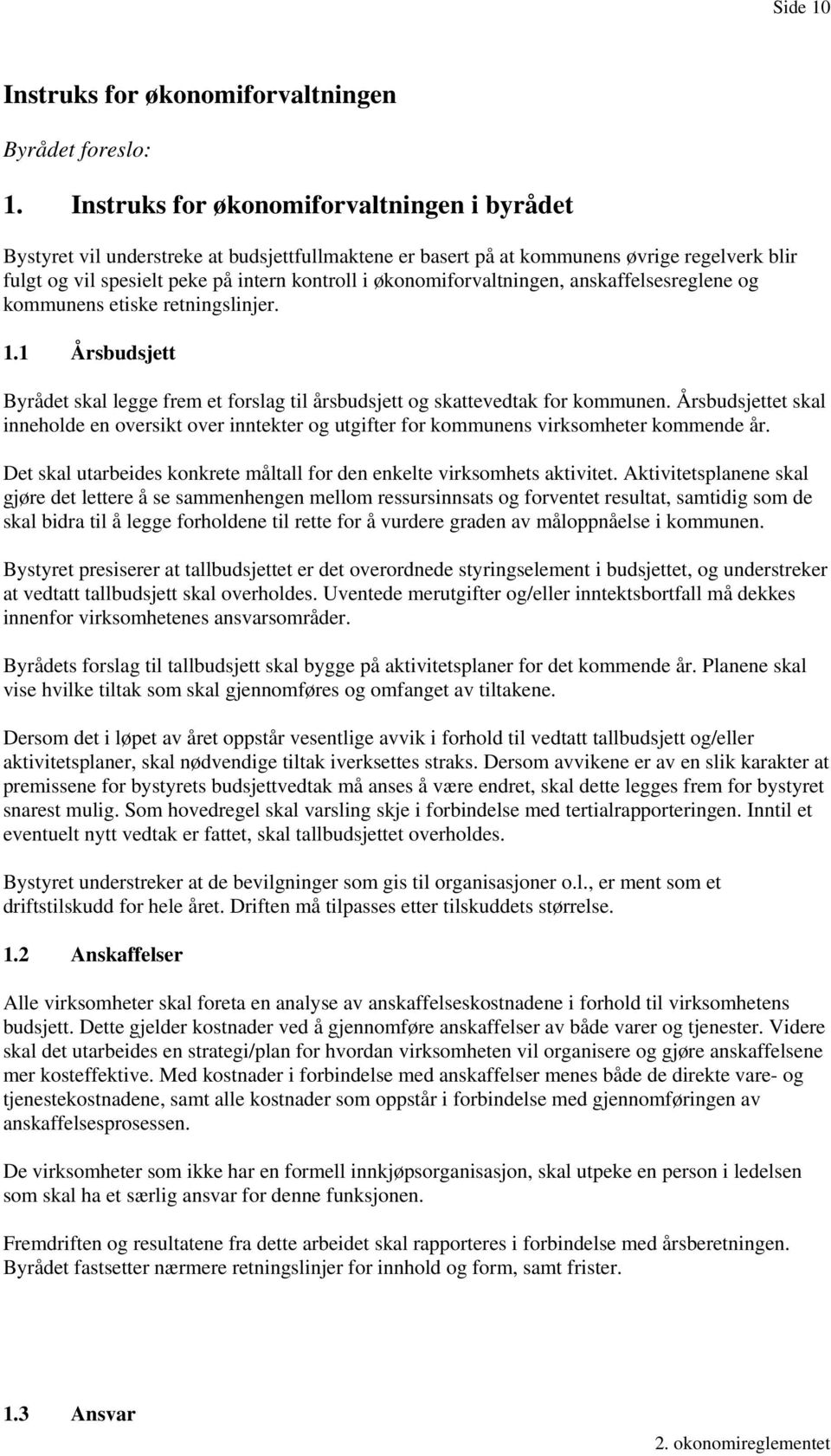 økonomiforvaltningen, anskaffelsesreglene og kommunens etiske retningslinjer. 1.1 Årsbudsjett Byrådet skal legge frem et forslag til årsbudsjett og skattevedtak for kommunen.