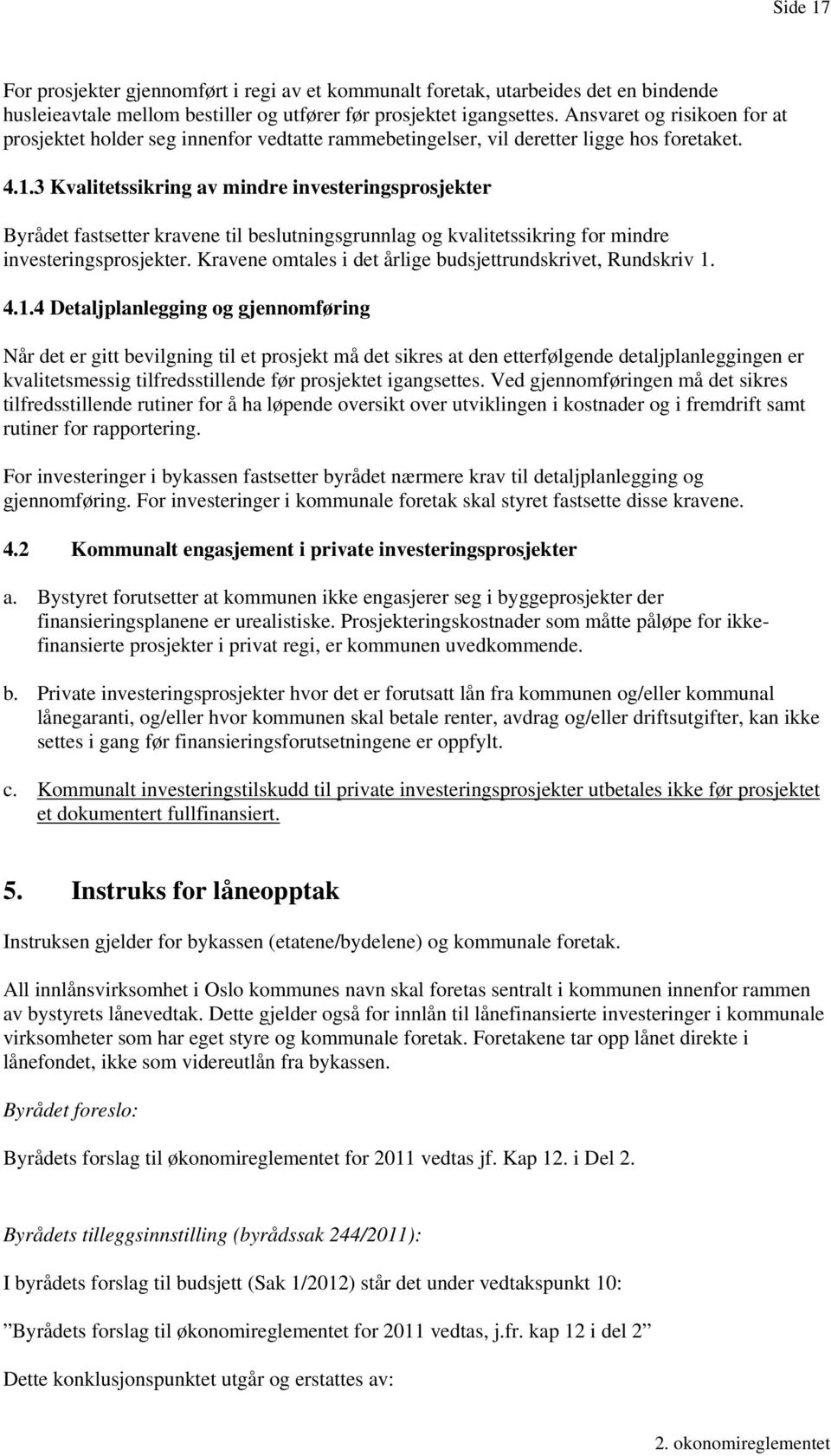 3 Kvalitetssikring av mindre investeringsprosjekter Byrådet fastsetter kravene til beslutningsgrunnlag og kvalitetssikring for mindre investeringsprosjekter.