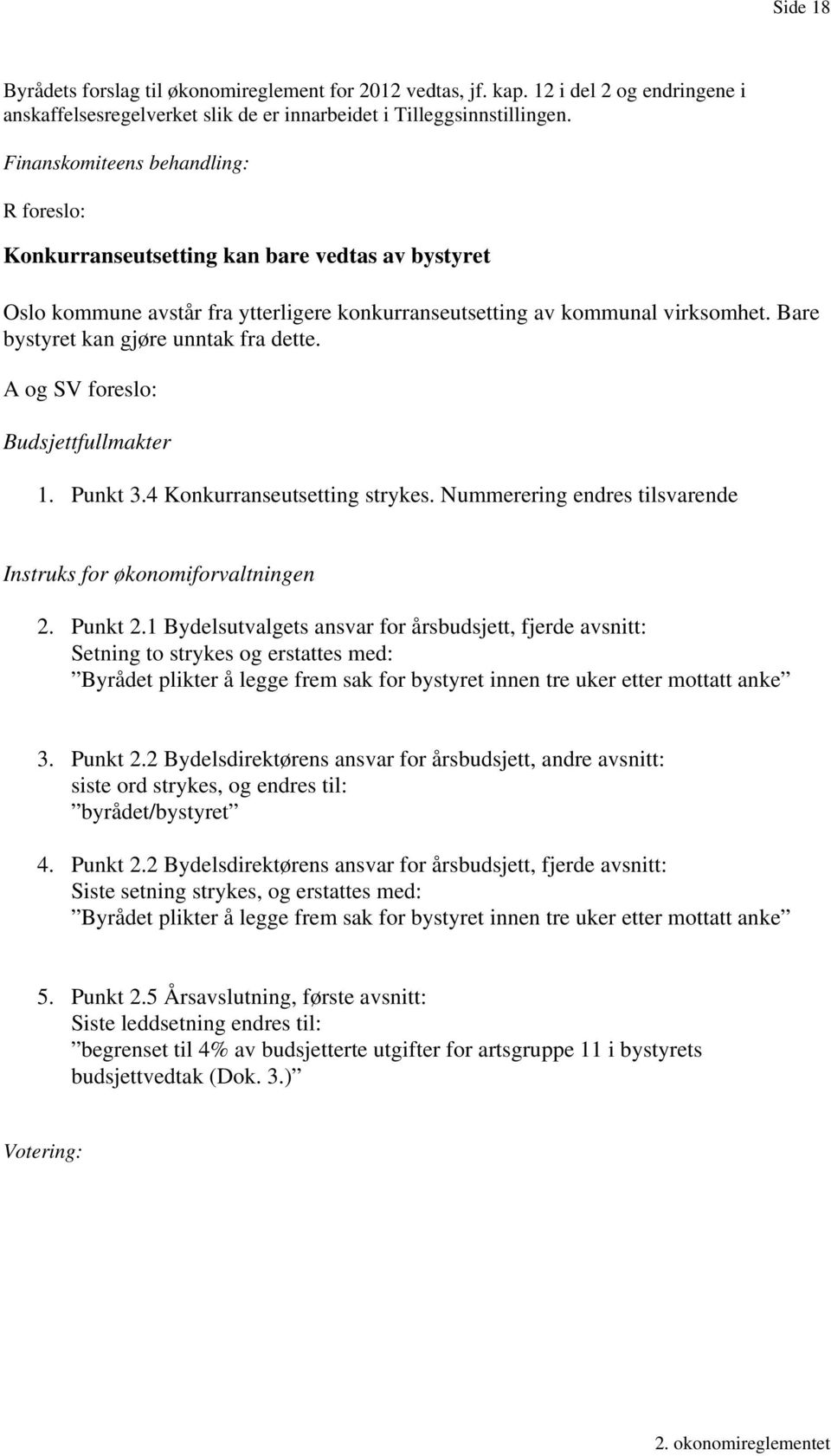 Bare bystyret kan gjøre unntak fra dette. A og SV foreslo: Budsjettfullmakter 1. Punkt 3.4 Konkurranseutsetting strykes. Nummerering endres tilsvarende Instruks for økonomiforvaltningen 2. Punkt 2.