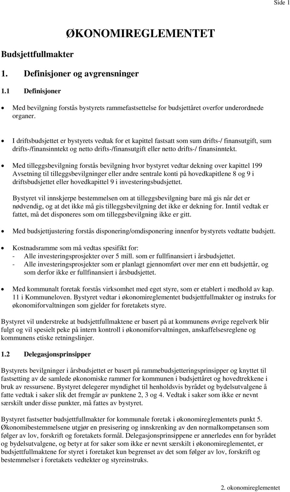 Med tilleggsbevilgning forstås bevilgning hvor bystyret vedtar dekning over kapittel 199 Avsetning til tilleggsbevilgninger eller andre sentrale konti på hovedkapitlene 8 og 9 i driftsbudsjettet