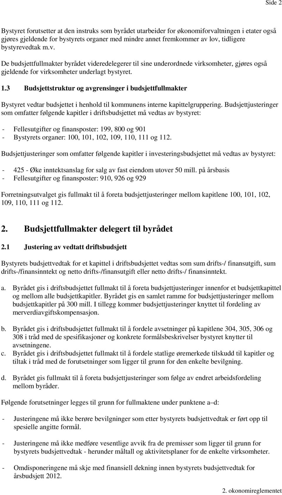 3 Budsjettstruktur og avgrensinger i budsjettfullmakter Bystyret vedtar budsjettet i henhold til kommunens interne kapittelgruppering.