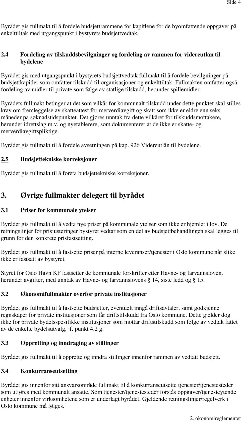 budsjettkapitler som omfatter tilskudd til organisasjoner og enkelttiltak. Fullmakten omfatter også fordeling av midler til private som følge av statlige tilskudd, herunder spillemidler.