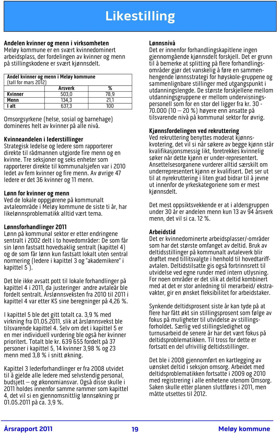 Kvinneandelen i lederstillinger Strategisk ledelse og ledere som rapporterer direkte til rådmannen utgjorde fire menn og en kvinne.