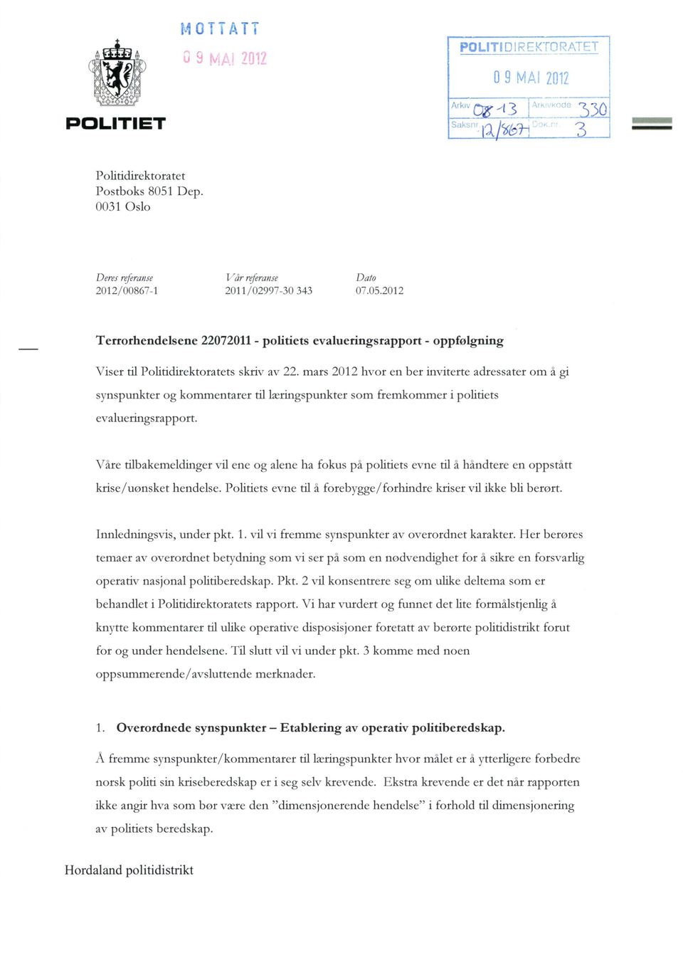 Våre tilbakemeldinger vil ene og alene ha fokus på politiets evne til å håndtere en oppstått krise/uonsket hendelse. Politiets evne til å forebygge/forhindre kriser vil ikke bli berort.