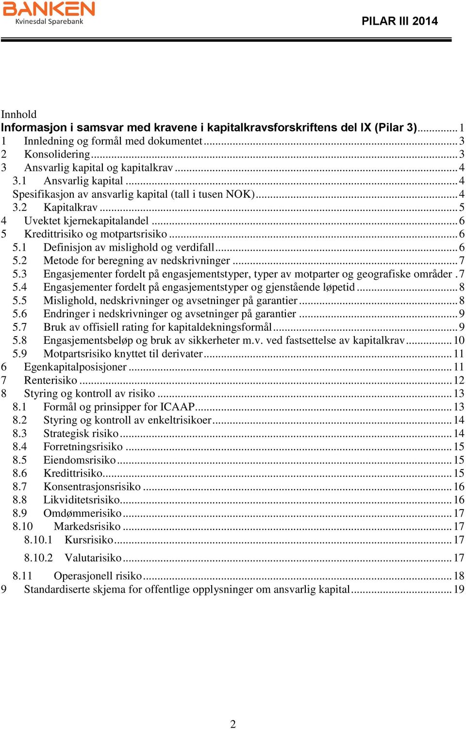 .. 6 5.2 Metode for beregning av nedskrivninger... 7 5.3 Engasjementer fordelt på engasjementstyper, typer av motparter og geografiske områder. 7 5.4 Engasjementer fordelt på engasjementstyper og gjenstående løpetid.