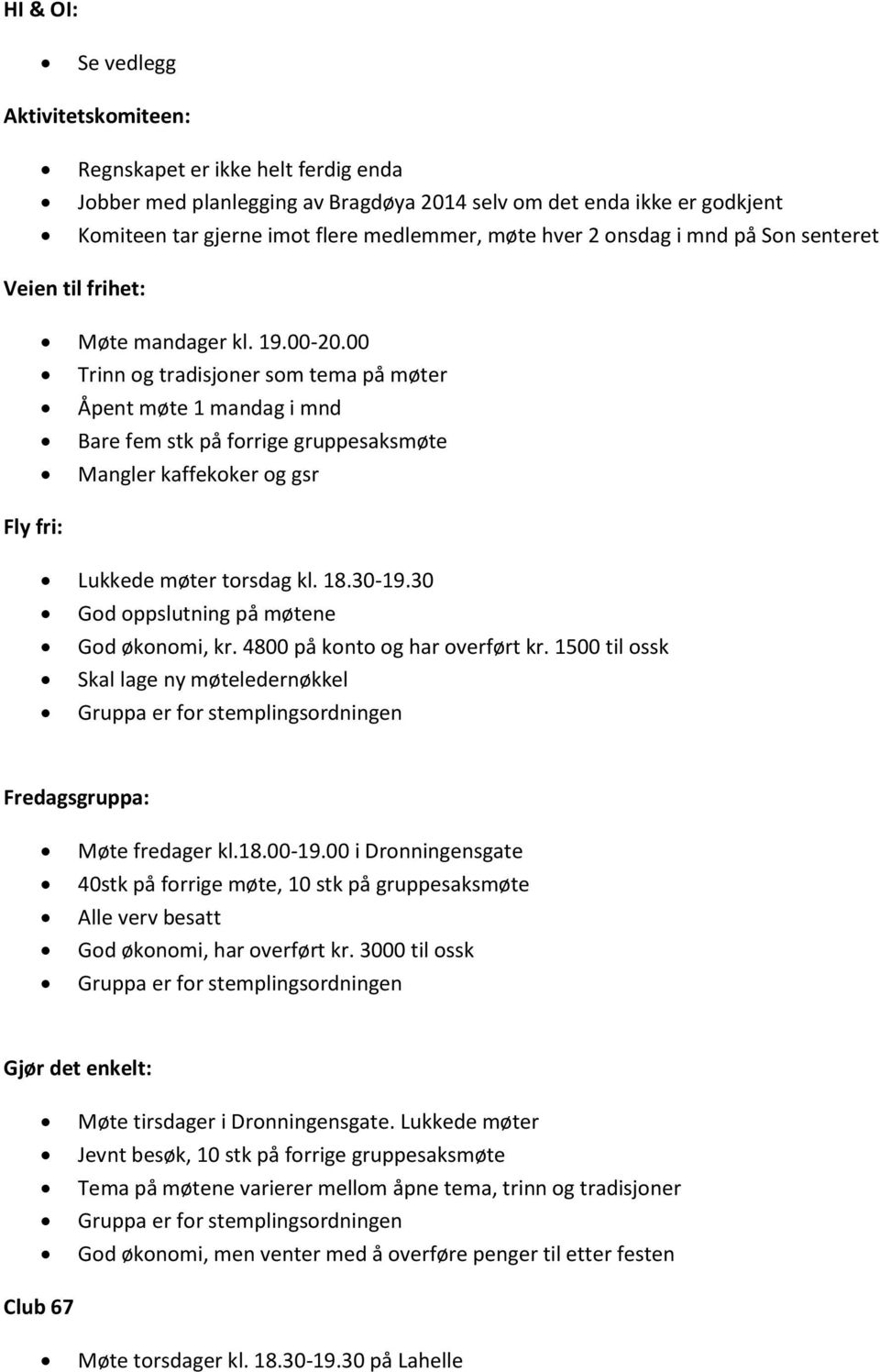 00 Trinn og tradisjoner som tema på møter Åpent møte 1 mandag i mnd Bare fem stk på forrige gruppesaksmøte Mangler kaffekoker og gsr Fly fri: Lukkede møter torsdag kl. 18.30-19.