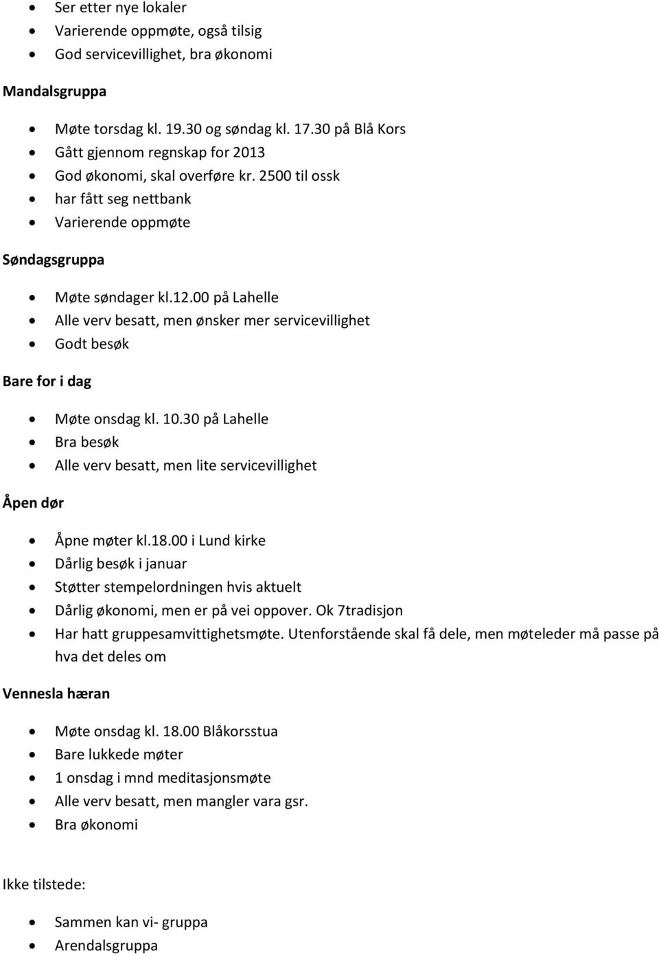 00 på Lahelle Alle verv besatt, men ønsker mer servicevillighet Godt besøk Bare for i dag Møte onsdag kl. 10.30 på Lahelle Bra besøk Alle verv besatt, men lite servicevillighet Åpen dør Åpne møter kl.