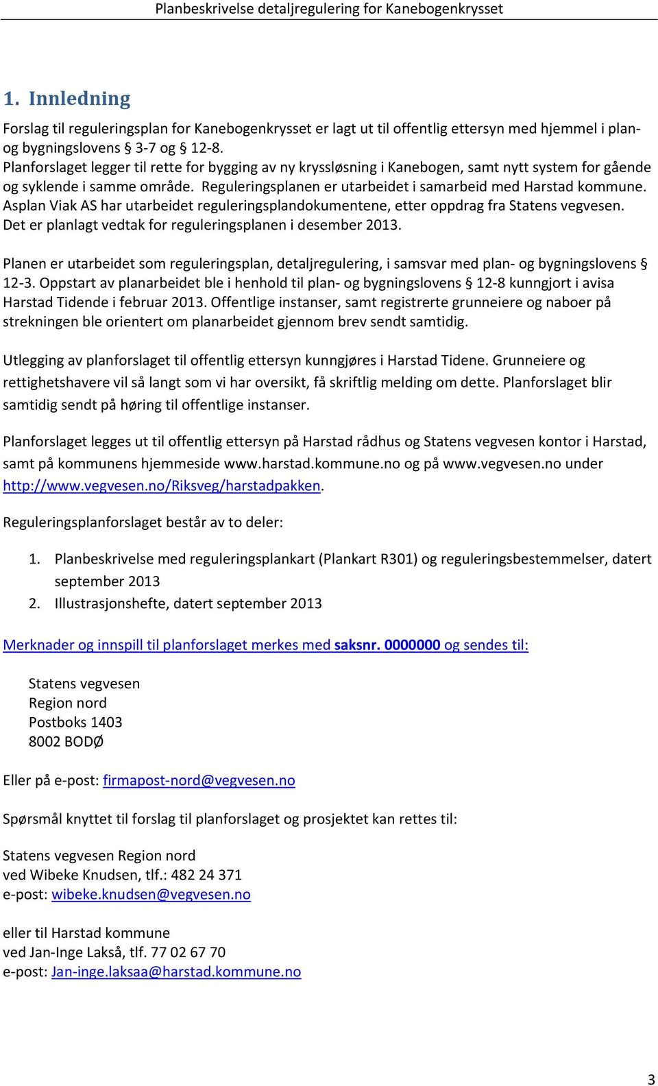 Asplan Viak AS har utarbeidet reguleringsplandokumentene, etter oppdrag fra Statens vegvesen. Det er planlagt vedtak for reguleringsplanen i desember 2013.