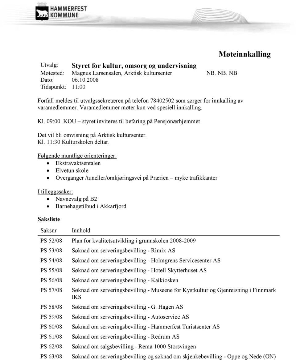 09:00 KOU styret inviteres til befaring på Pensjonærhjemmet Det vil bli omvisning på Arktisk kultursenter. Kl. 11:30 Kulturskolen deltar.