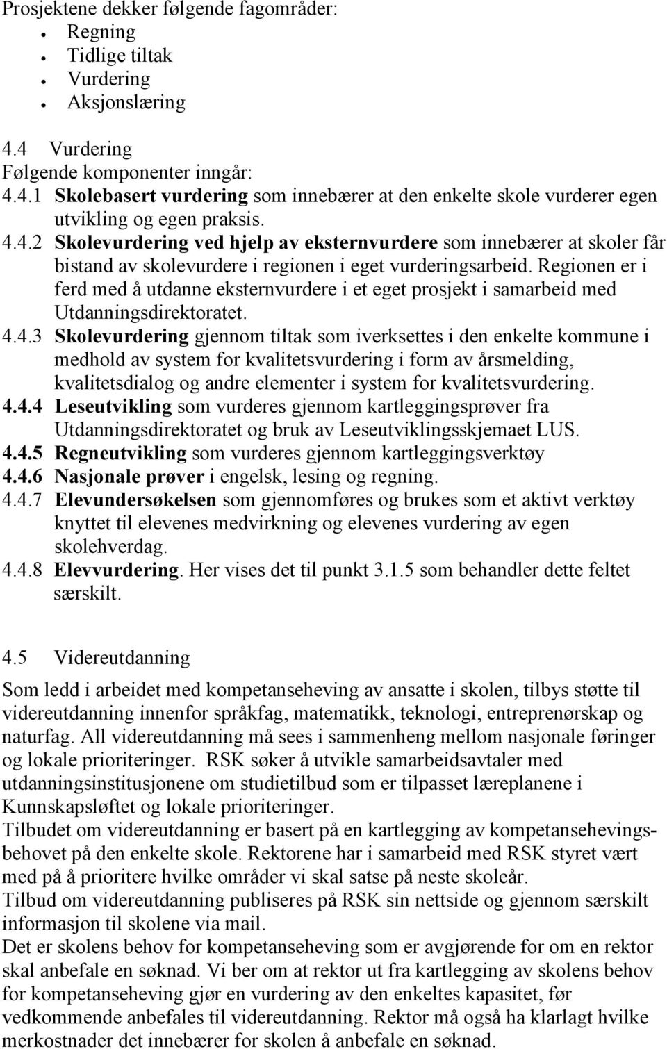 Regionen er i ferd med å utdanne eksternvurdere i et eget prosjekt i samarbeid med Utdanningsdirektoratet. 4.