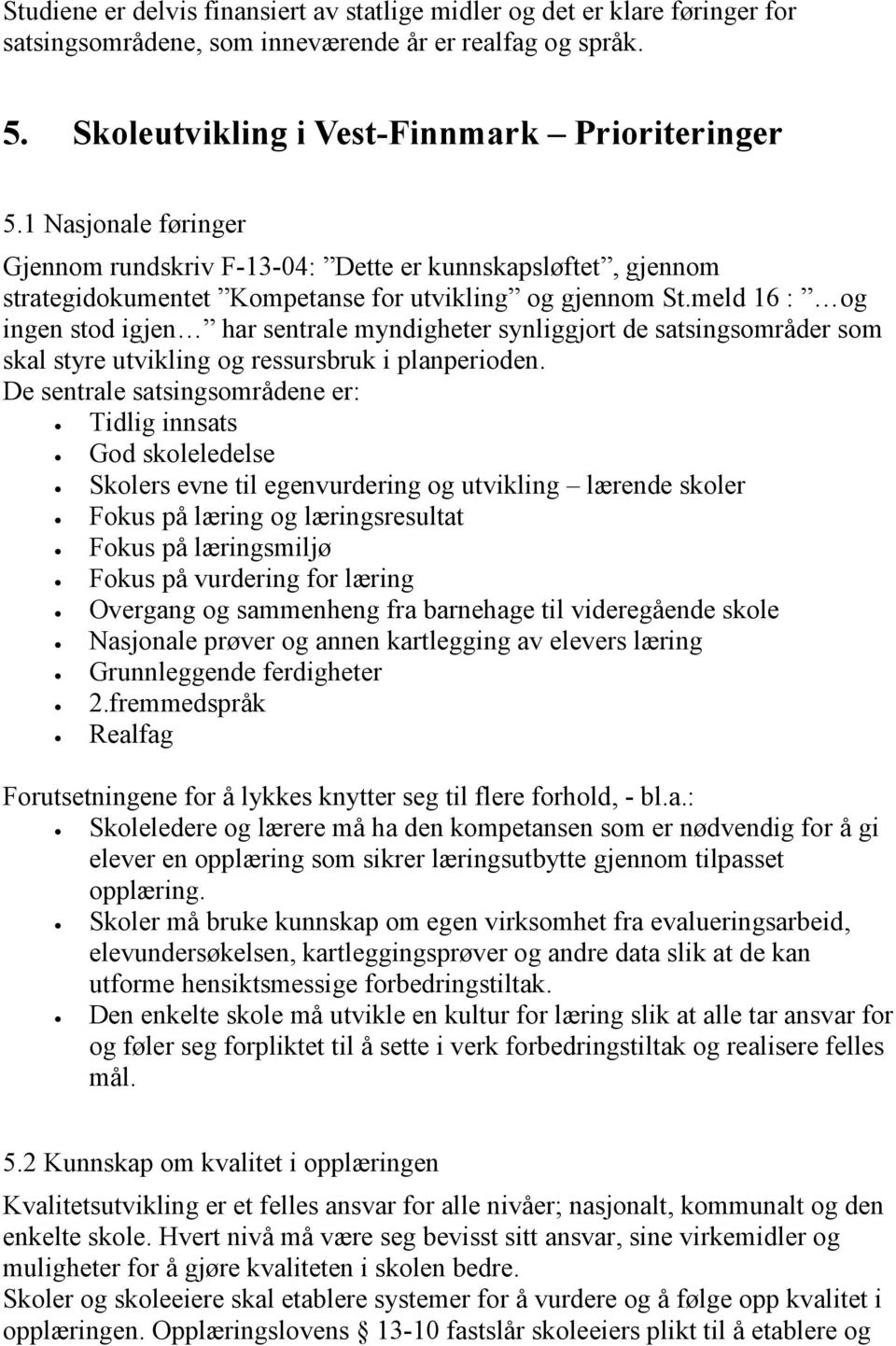 meld 16 : og ingen stod igjen har sentrale myndigheter synliggjort de satsingsområder som skal styre utvikling og ressursbruk i planperioden.