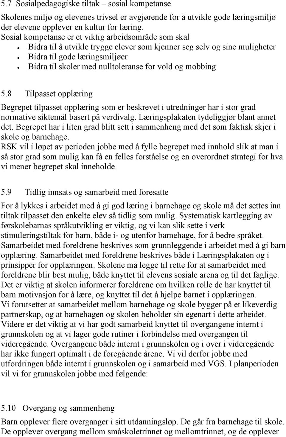 vold og mobbing 5.8 Tilpasset opplæring Begrepet tilpasset opplæring som er beskrevet i utredninger har i stor grad normative siktemål basert på verdivalg. Læringsplakaten tydeliggjør blant annet det.