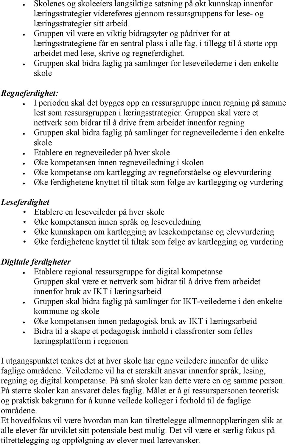 Gruppen skal bidra faglig på samlinger for leseveilederne i den enkelte skole Regneferdighet: I perioden skal det bygges opp en ressursgruppe innen regning på samme lest som ressursgruppen i