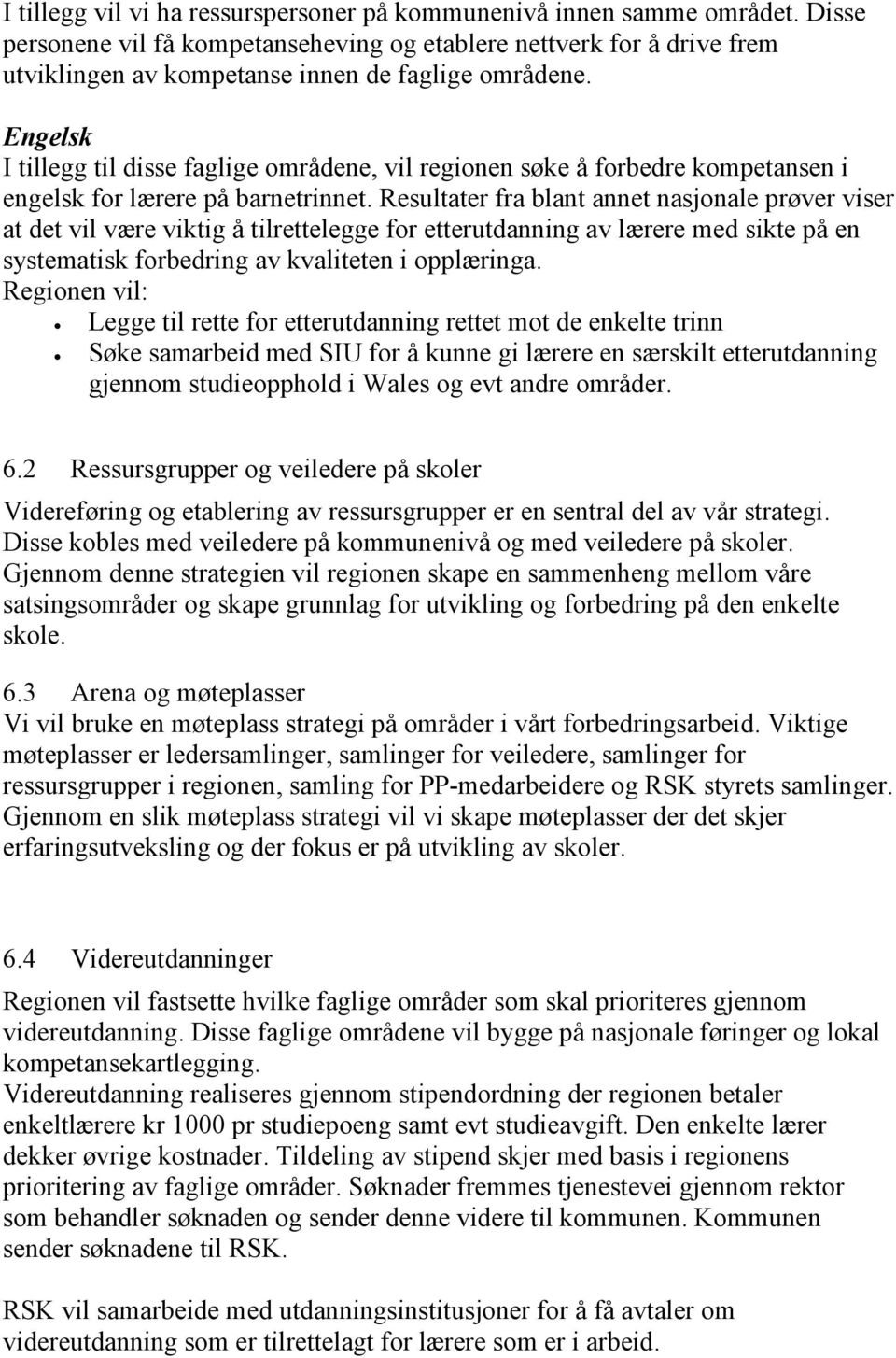 Engelsk I tillegg til disse faglige områdene, vil regionen søke å forbedre kompetansen i engelsk for lærere på barnetrinnet.