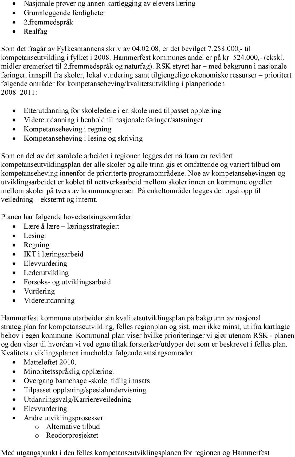 RSK styret har med bakgrunn i nasjonale føringer, innspill fra skoler, lokal vurdering samt tilgjengelige økonomiske ressurser prioritert følgende områder for kompetanseheving/kvalitetsutvikling i