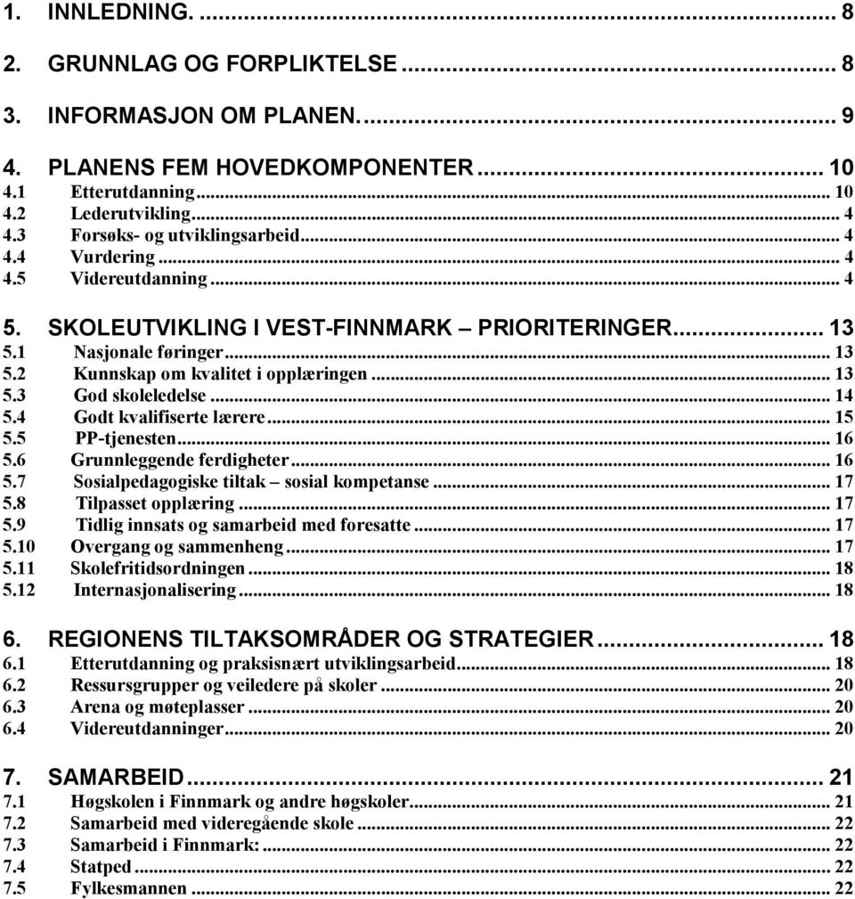 .. 13 5.3 God skoleledelse... 14 5.4 Godt kvalifiserte lærere... 15 5.5 PP-tjenesten... 16 5.6 Grunnleggende ferdigheter... 16 5.7 Sosialpedagogiske tiltak sosial kompetanse... 17 5.