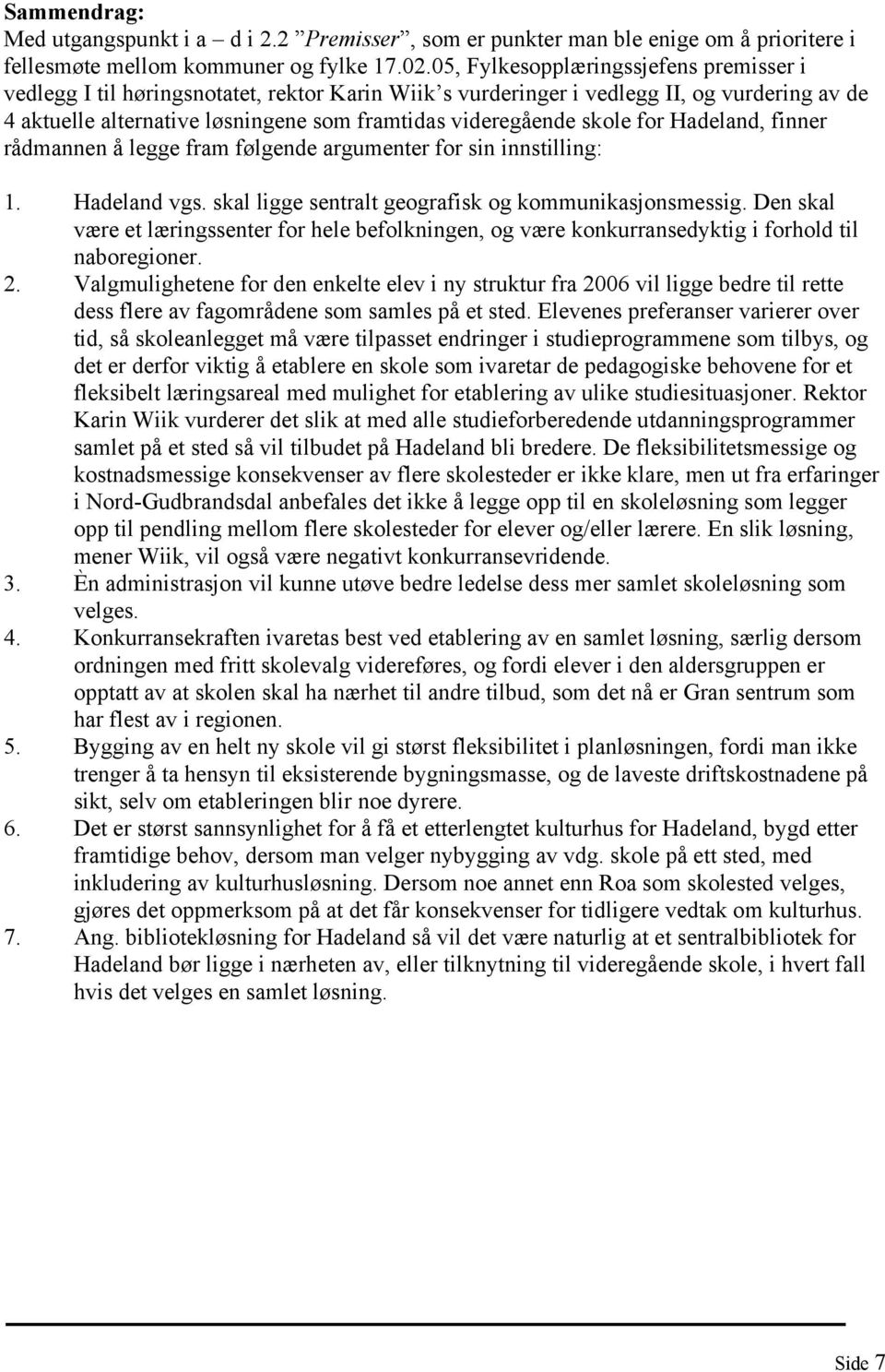 skole for Hadeland, finner rådmannen å legge fram følgende argumenter for sin innstilling: 1. Hadeland vgs. skal ligge sentralt geografisk og kommunikasjonsmessig.