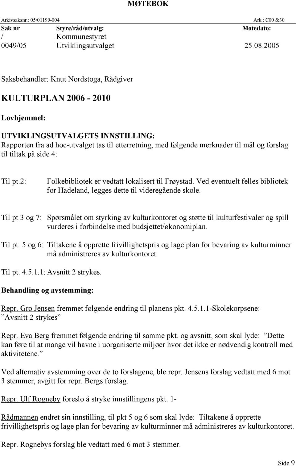 forslag til tiltak på side 4: Til pt.2: Folkebibliotek er vedtatt lokalisert til Frøystad. Ved eventuelt felles bibliotek for Hadeland, legges dette til videregående skole.