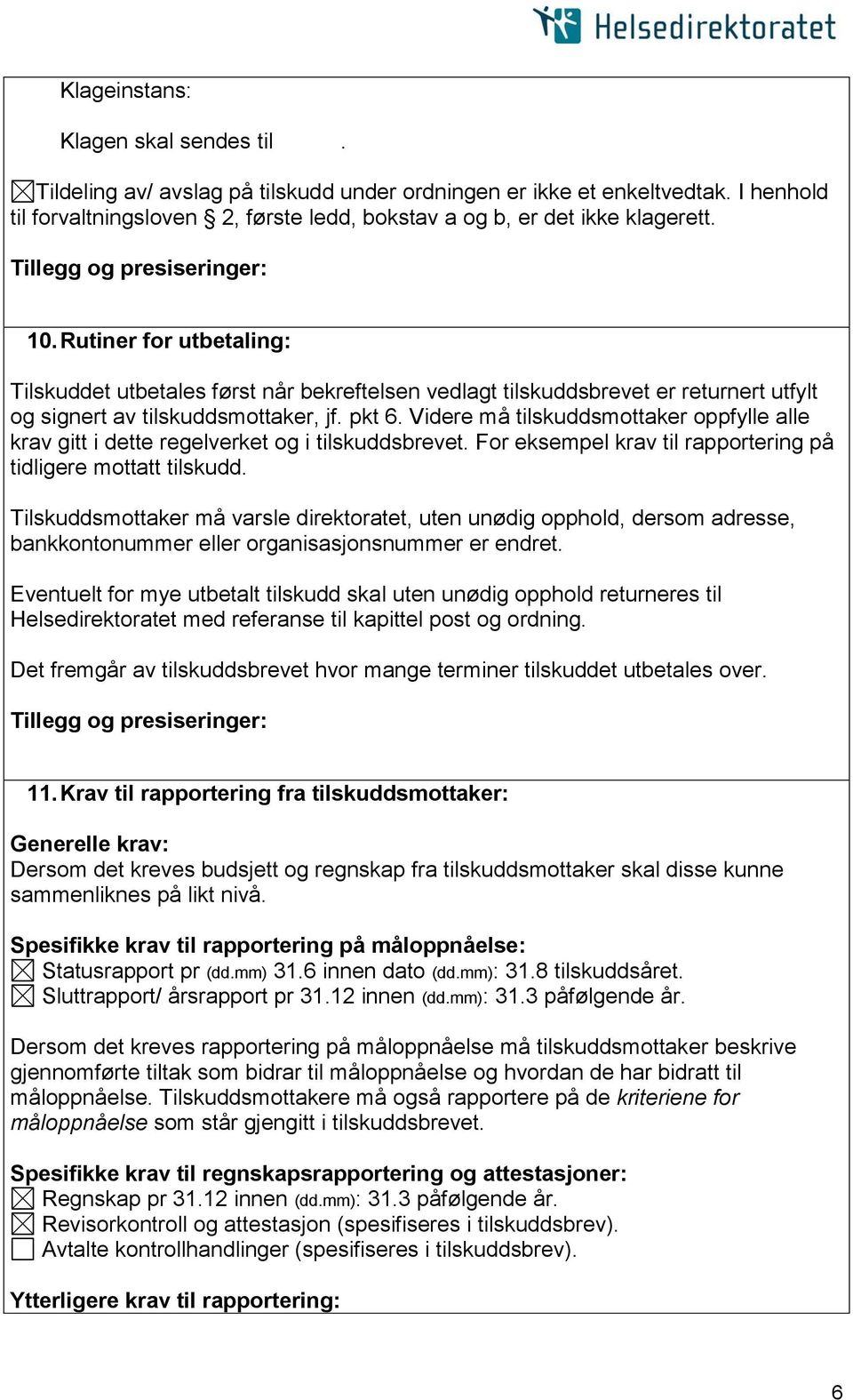 Videre må tilskuddsmottaker oppfylle alle krav gitt i dette regelverket og i tilskuddsbrevet. For eksempel krav til rapportering på tidligere mottatt tilskudd.