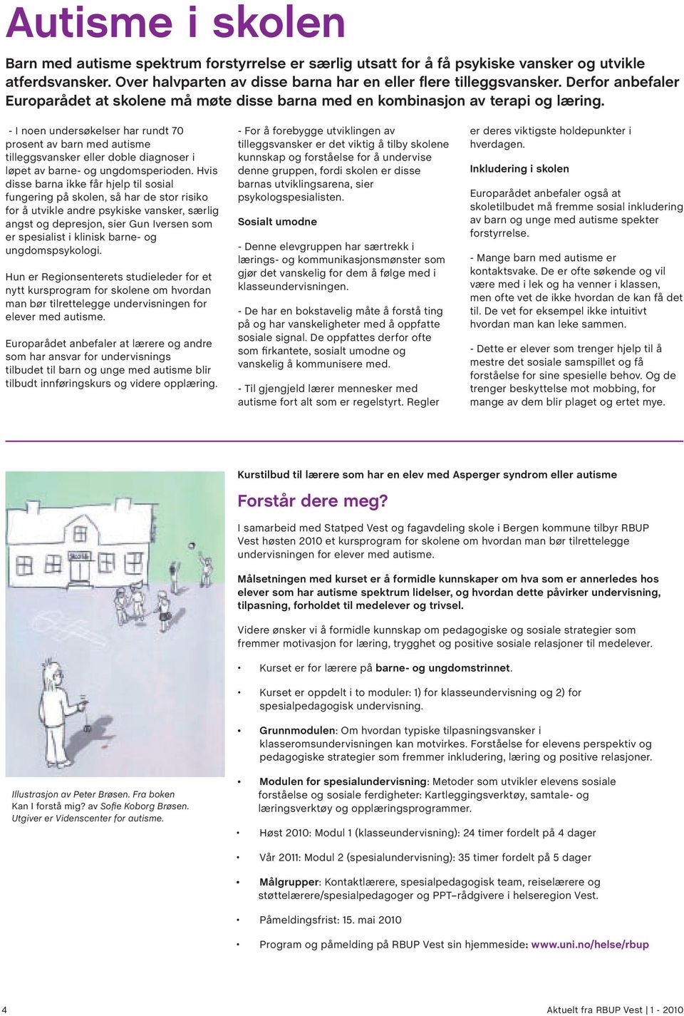 - I noen undersøkelser har rundt 70 prosent av barn med autisme tilleggsvansker eller doble diagnoser i løpet av barne- og ungdomsperioden.