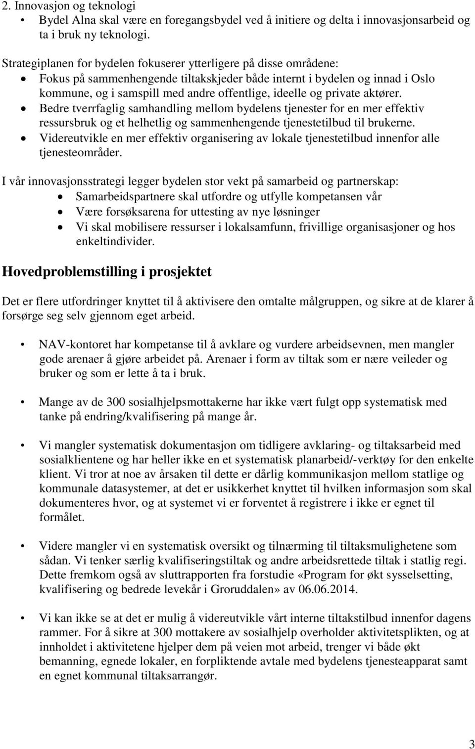 og private aktører. Bedre tverrfaglig samhandling mellom bydelens tjenester for en mer effektiv ressursbruk og et helhetlig og sammenhengende tjenestetilbud til brukerne.