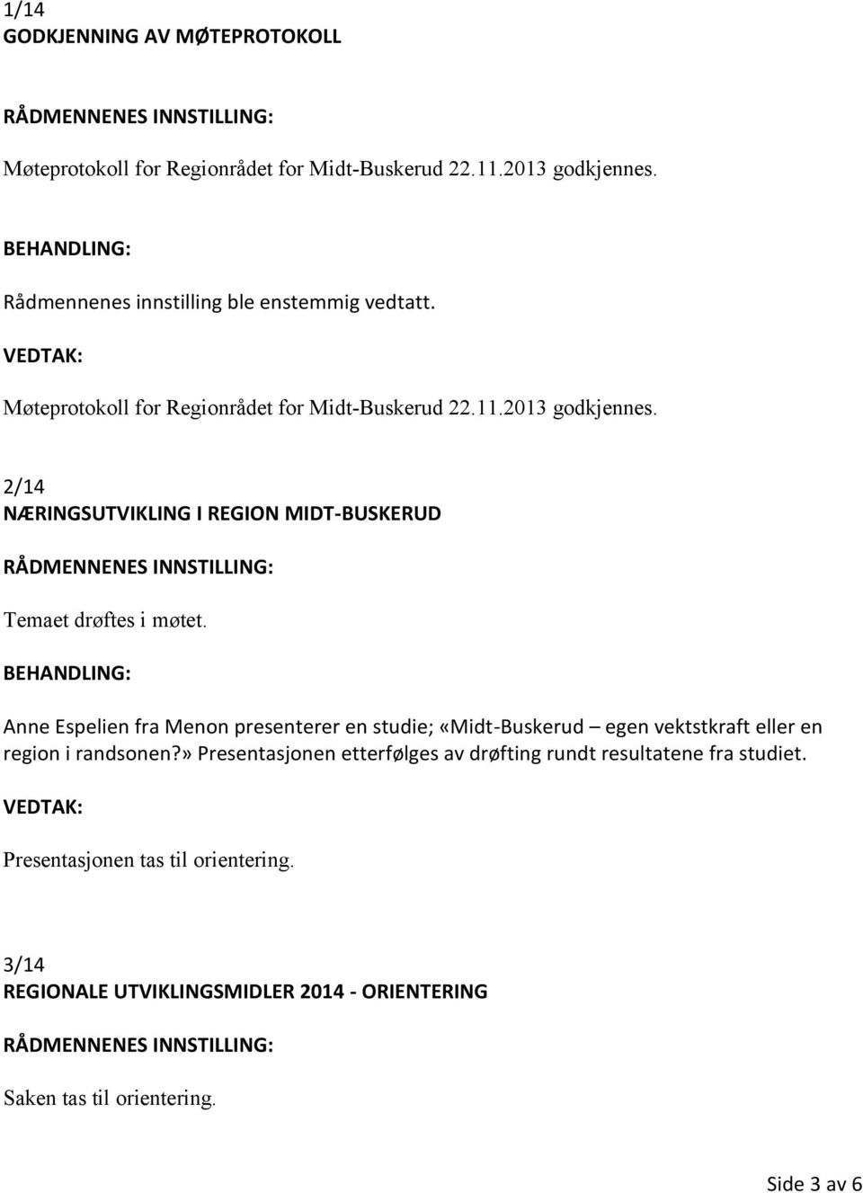 2/14 NÆRINGSUTVIKLING I REGION MIDT-BUSKERUD Temaet drøftes i møtet.