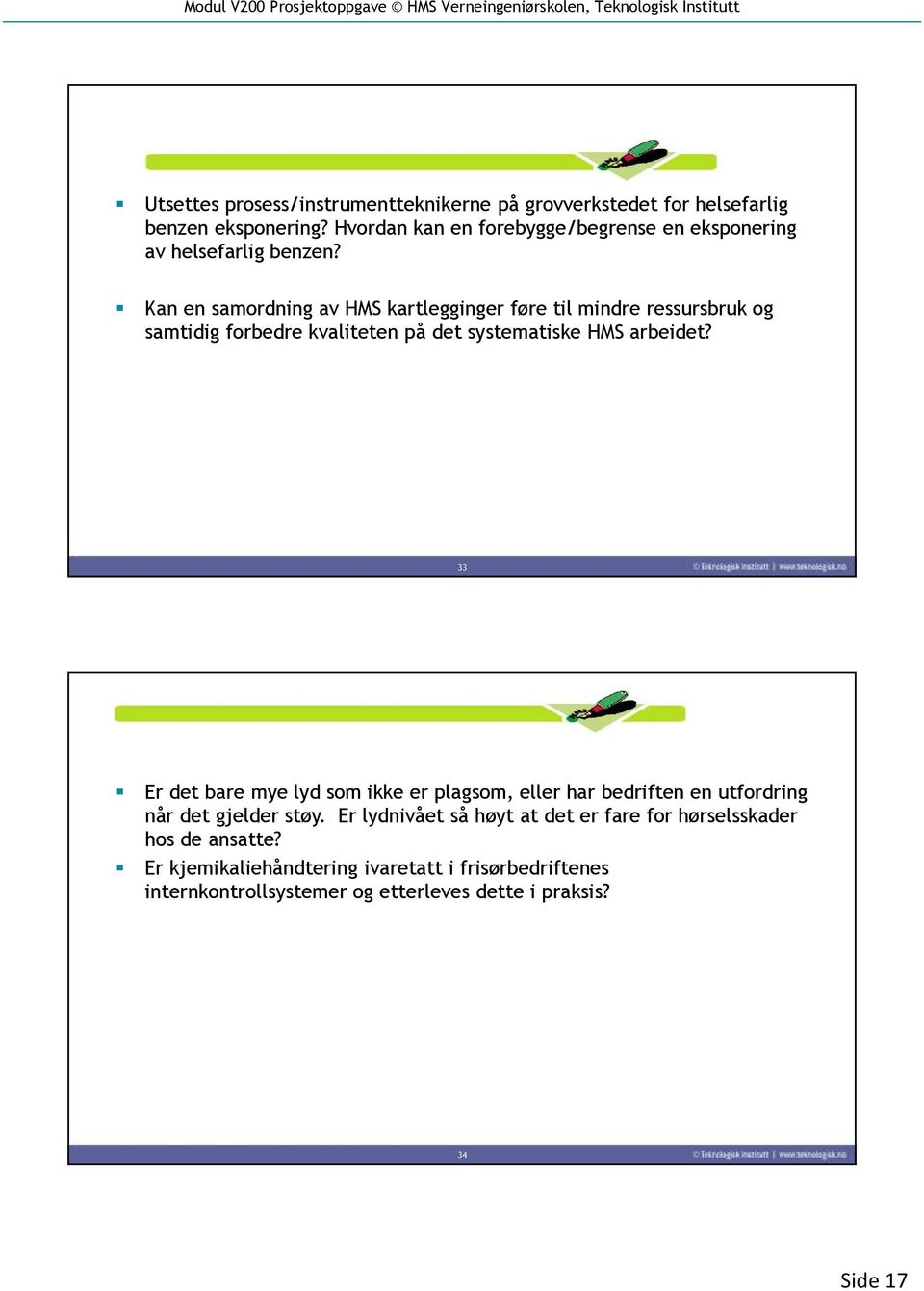 Kan en samordning av HMS kartlegginger føre til mindre ressursbruk og samtidig forbedre kvaliteten på det systematiske HMS arbeidet? 33.