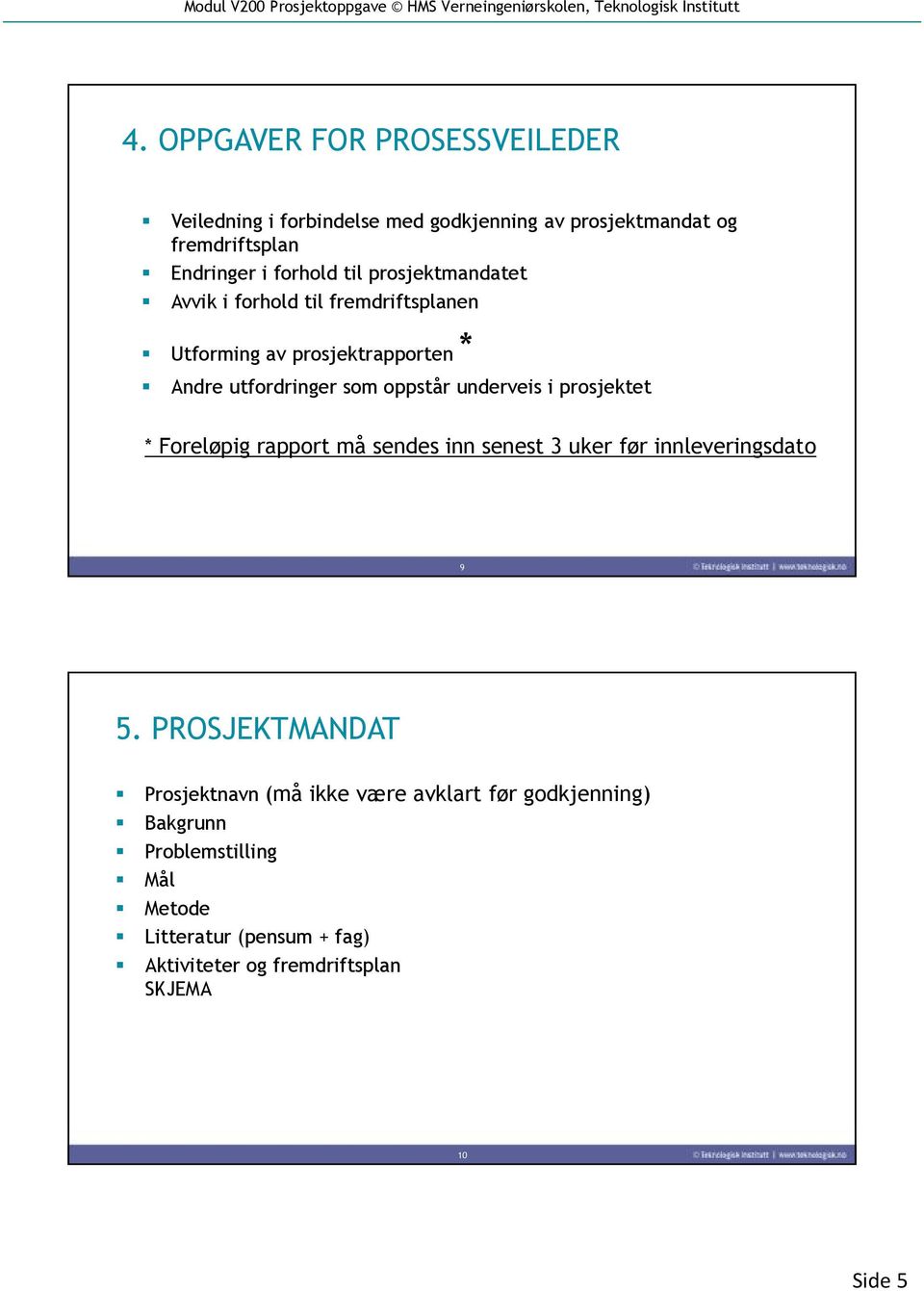 underveis i prosjektet * Foreløpig rapport må sendes inn senest 3 uker før innleveringsdato 9 5.