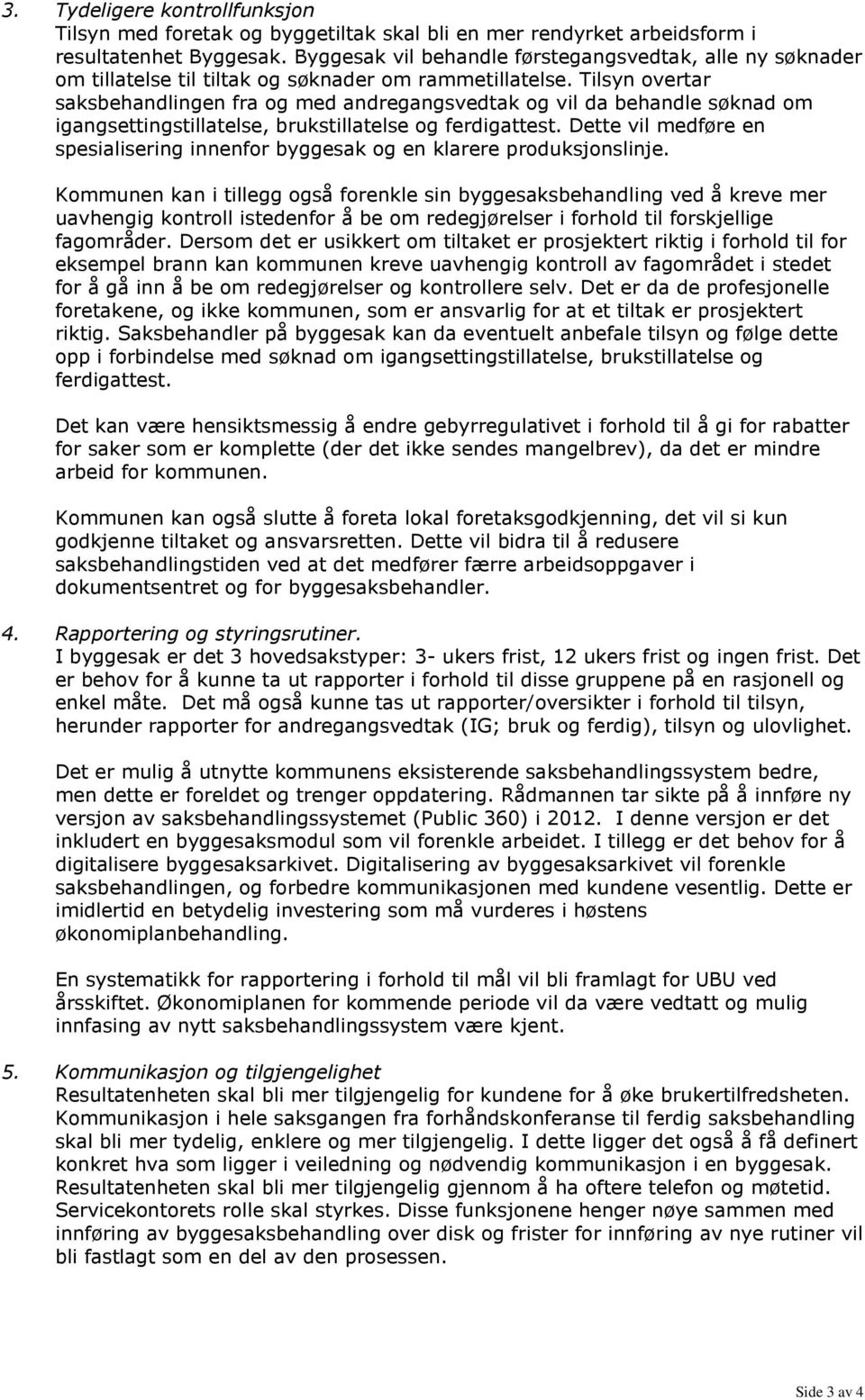 Tilsyn overtar saksbehandlingen fra og med andregangsvedtak og vil da behandle søknad om igangsettingstillatelse, brukstillatelse og ferdigattest.