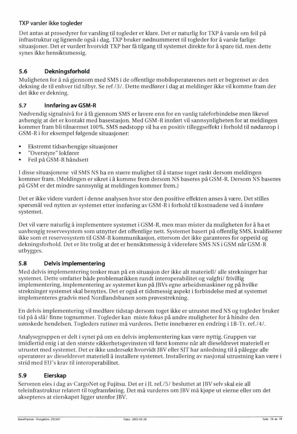 6 Dekningsforhold Muligheten for å nå gjennom med SMS i de offentlige mobiloperatørenes nett er begrenset av den dekning de til enhver tid tilbyr. Se ref 131.