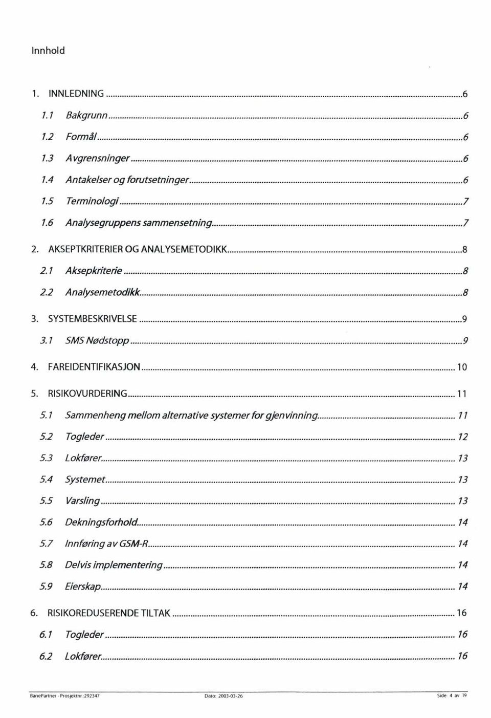 .. 11 5.1 Sammenheng mellom alternative systemer for gjenvinning... 11 5.2 Togleder... 12 5.3 Lokfører... 13 5.4 Systemet... 13 5.5 Varsling... 13 5.6 Dekningsforhold... 14 5.