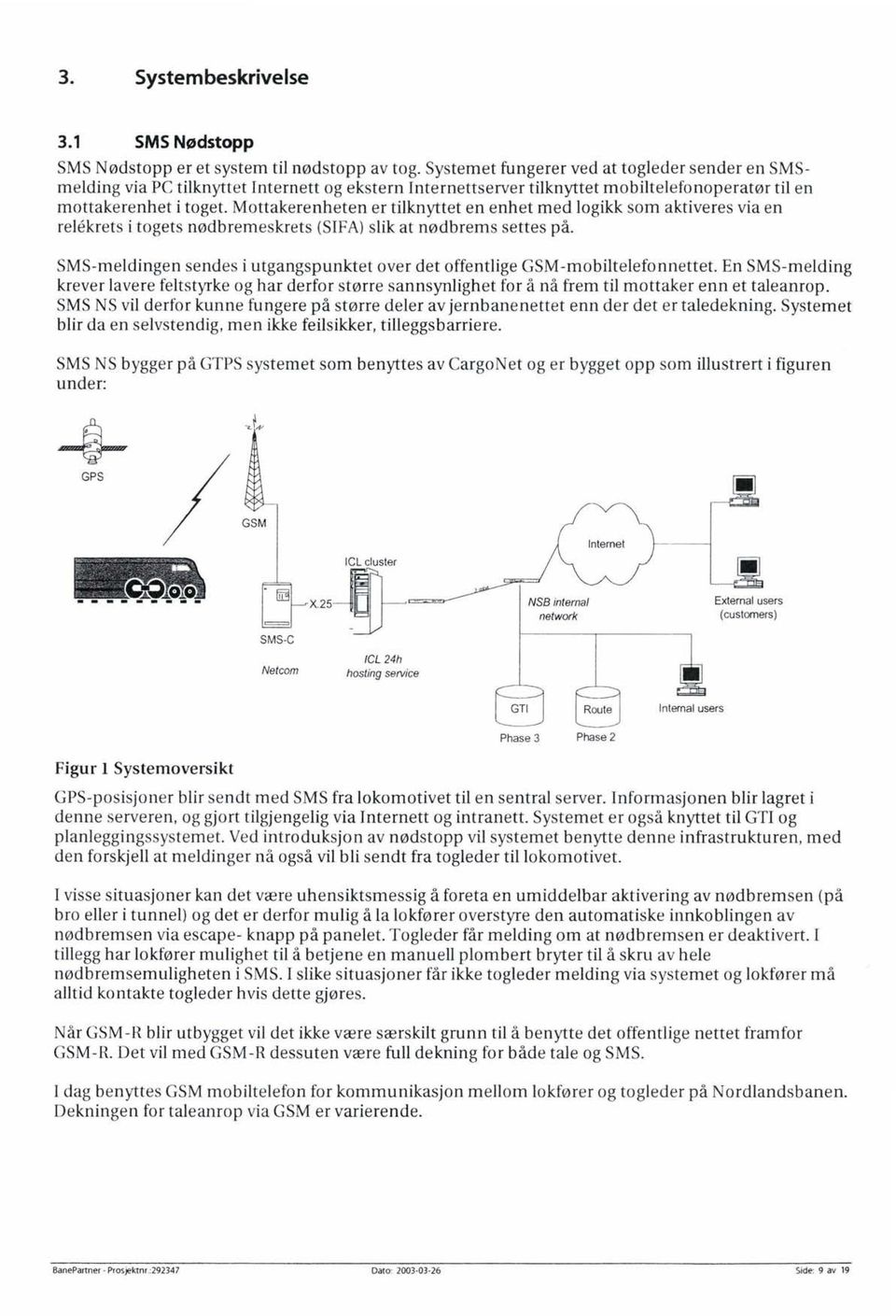 Mottakerenheten er tilknyttet en enhet med logikk som aktiveres via en reh~krets i togets nødbremeskrets (SIFA) slik at nødbrems settes på.