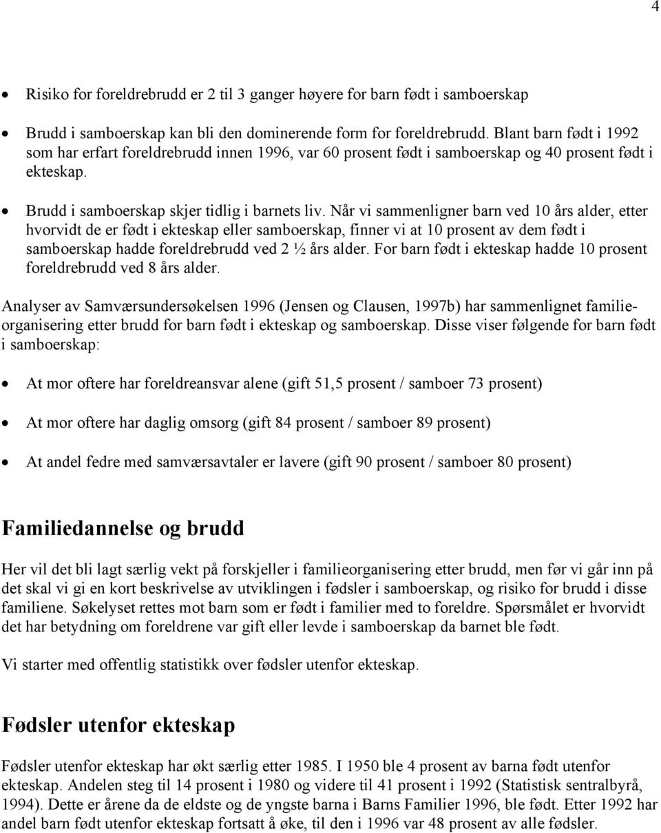 Når vi sammenligner barn ved 10 års alder, etter hvorvidt de er født i ekteskap eller samboerskap, finner vi at 10 prosent av dem født i samboerskap hadde foreldrebrudd ved 2 ½ års alder.