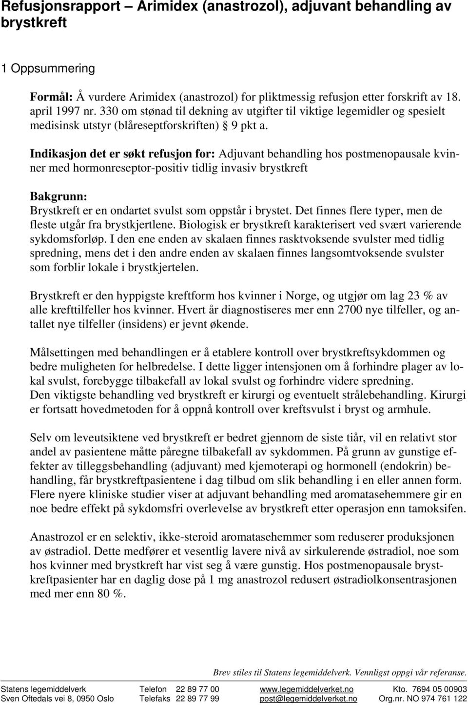 Indikasjon det er søkt refusjon for: Adjuvant behandling hos postmenopausale kvinner med hormonreseptor-positiv tidlig invasiv brystkreft Bakgrunn: Brystkreft er en ondartet svulst som oppstår i