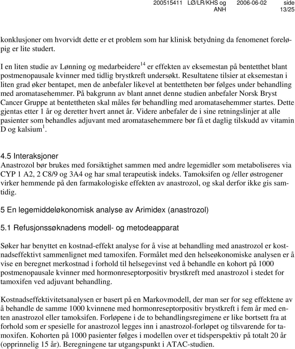 Resultatene tilsier at eksemestan i liten grad øker bentapet, men de anbefaler likevel at bentettheten bør følges under behandling med aromatasehemmer.