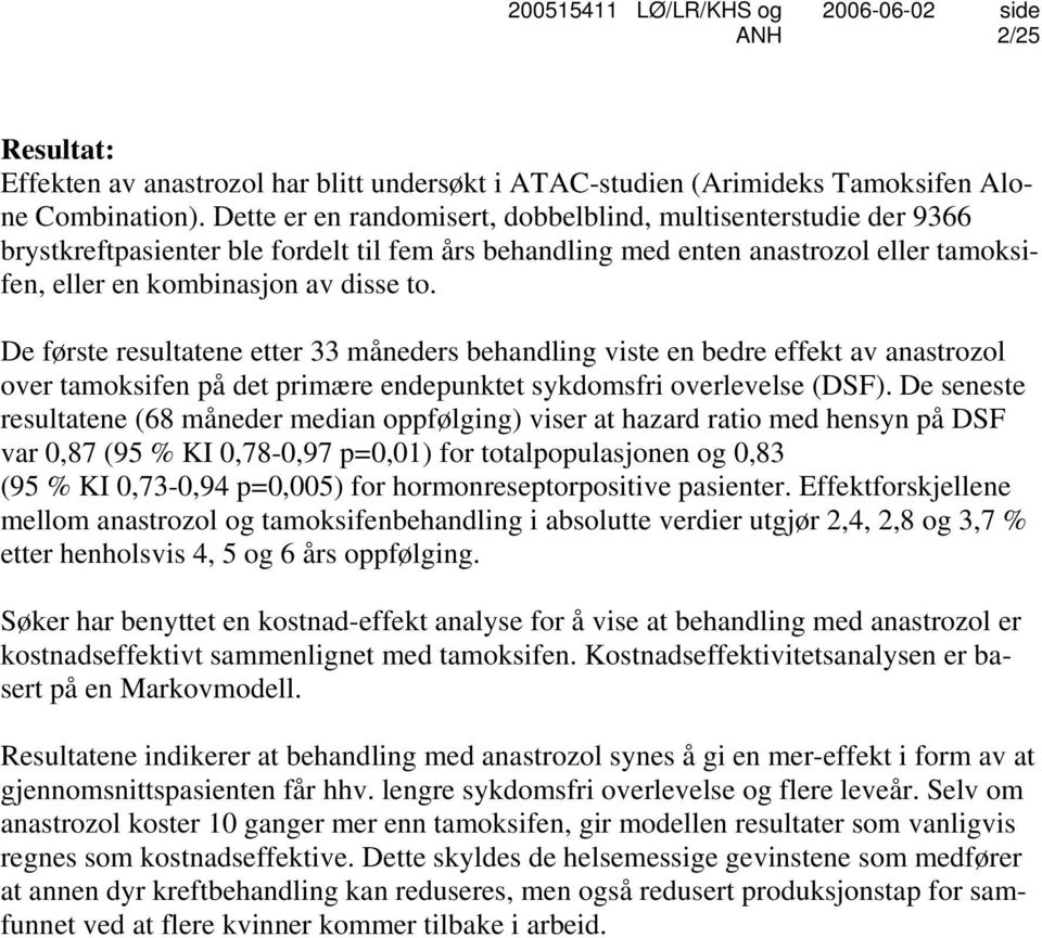 De første resultatene etter 33 måneders behandling viste en bedre effekt av anastrozol over tamoksifen på det primære endepunktet sykdomsfri overlevelse (DSF).