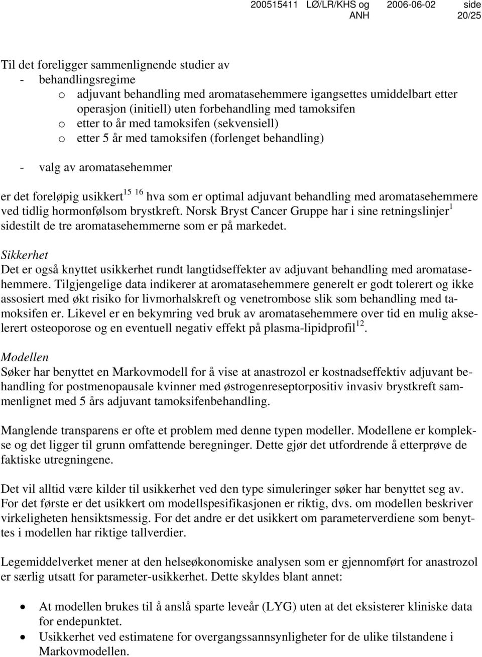 aromatasehemmere ved tidlig hormonfølsom brystkreft. Norsk Bryst Cancer Gruppe har i sine retningslinjer 1 sidestilt de tre aromatasehemmerne som er på markedet.