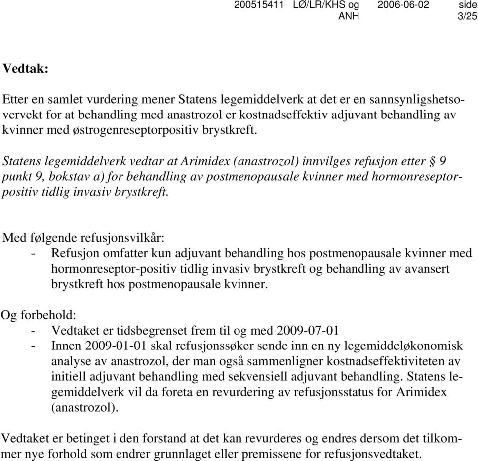 Statens legemiddelverk vedtar at Arimidex (anastrozol) innvilges refusjon etter 9 punkt 9, bokstav a) for behandling av postmenopausale kvinner med hormonreseptorpositiv tidlig invasiv brystkreft.