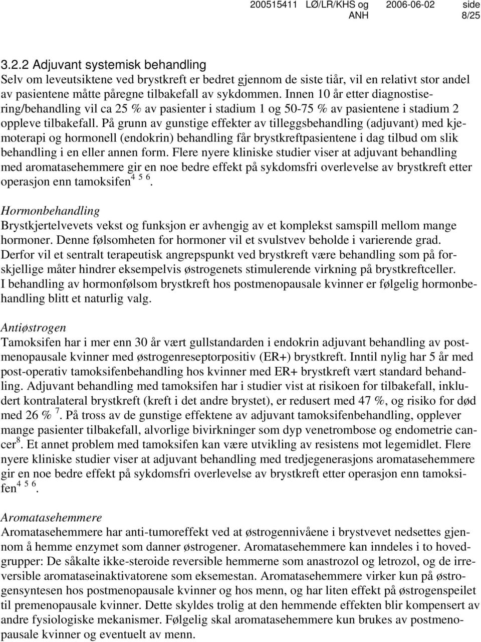 På grunn av gunstige effekter av tilleggsbehandling (adjuvant) med kjemoterapi og hormonell (endokrin) behandling får brystkreftpasientene i dag tilbud om slik behandling i en eller annen form.