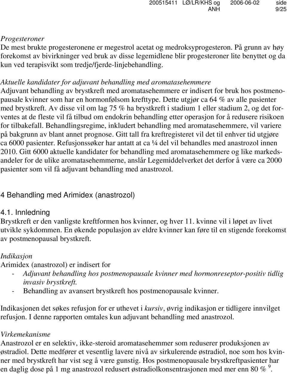 Aktuelle kandidater for adjuvant behandling med aromatasehemmere Adjuvant behandling av brystkreft med aromatasehemmere er indisert for bruk hos postmenopausale kvinner som har en hormonfølsom