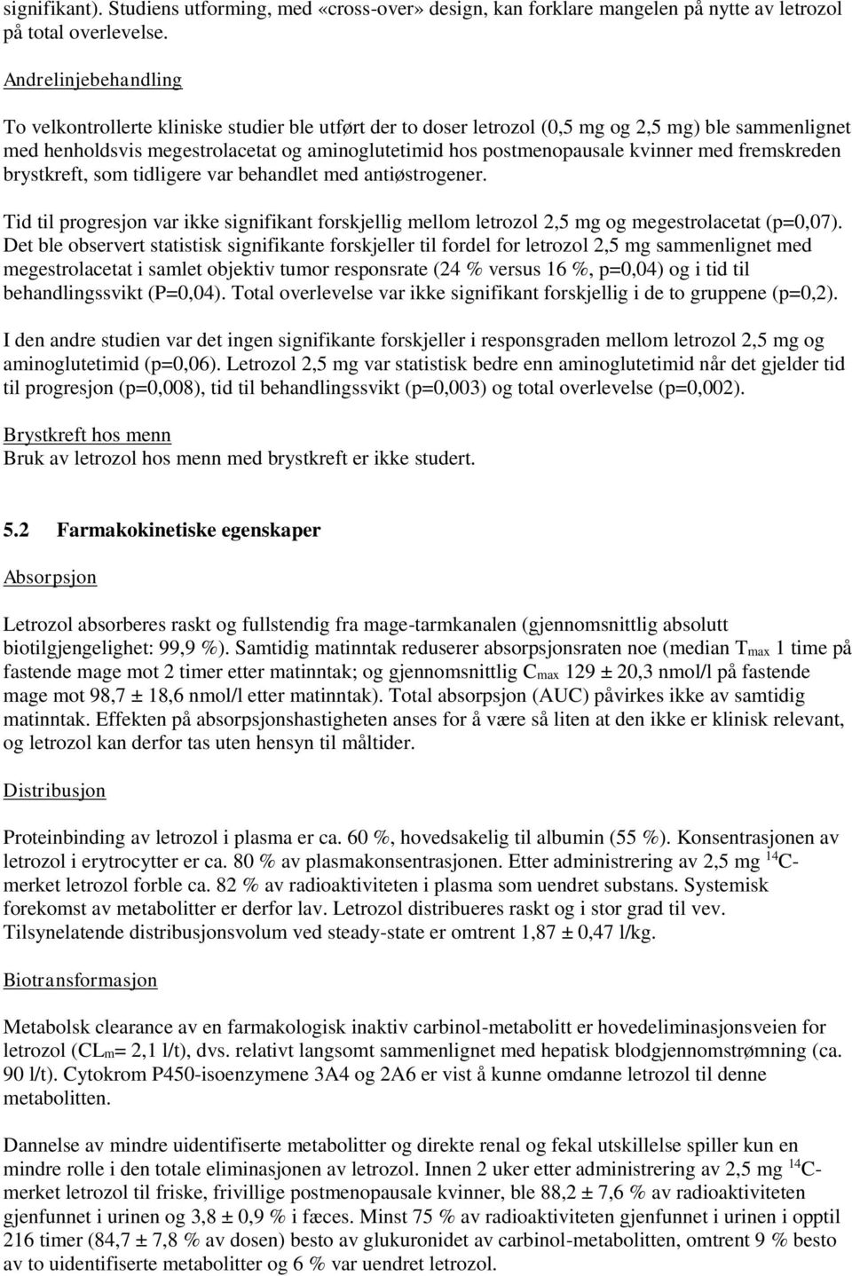 kvinner med fremskreden brystkreft, som tidligere var behandlet med antiøstrogener. Tid til progresjon var ikke signifikant forskjellig mellom letrozol 2,5 mg og megestrolacetat (p=0,07).