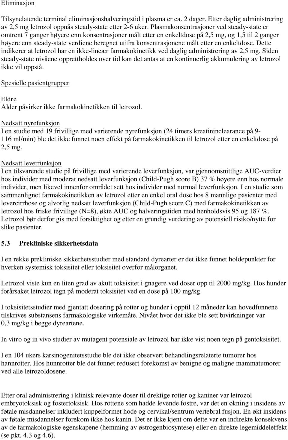 konsentrasjonene målt etter en enkeltdose. Dette indikerer at letrozol har en ikke-lineær farmakokinetikk ved daglig administrering av 2,5 mg.