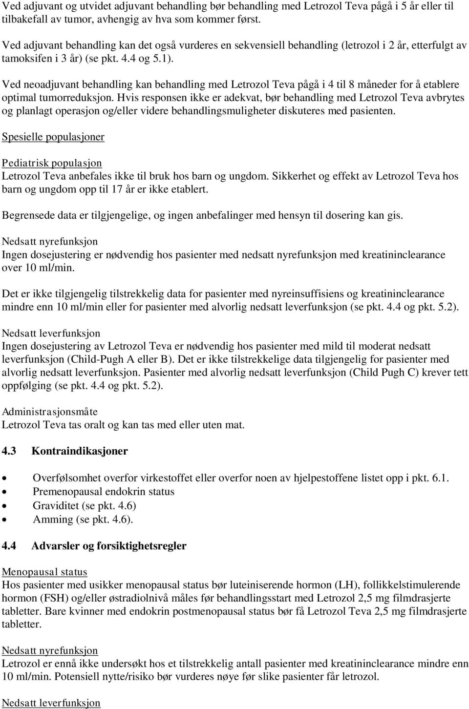 Ved neoadjuvant behandling kan behandling med Letrozol Teva pågå i 4 til 8 måneder for å etablere optimal tumorreduksjon.