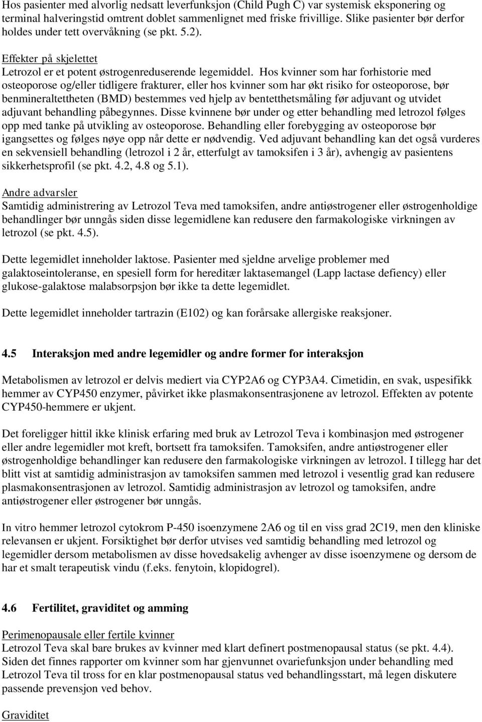 Hos kvinner som har forhistorie med osteoporose og/eller tidligere frakturer, eller hos kvinner som har økt risiko for osteoporose, bør benmineraltettheten (BMD) bestemmes ved hjelp av